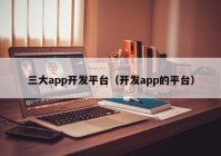 三大app开发平台（开发app的平台）