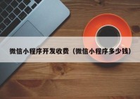 微信小程序开发收费（微信小程序多少钱）