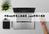 手机app开发工具推荐（app开发工具软件）