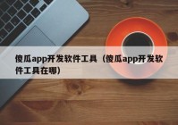 傻瓜app开发软件工具（傻瓜app开发软件工具在哪）