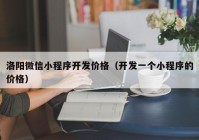 洛阳微信小程序开发价格（开发一个小程序的价格）