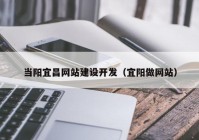 当阳宜昌网站建设开发（宜阳做网站）