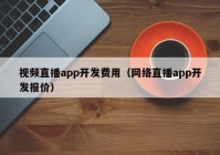 视频直播app开发费用（网络直播app开发报价）