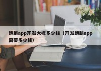 跑腿app开发大概多少钱（开发跑腿app需要多少钱）