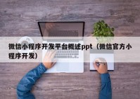 微信小程序开发平台概述ppt（微信官方小程序开发）