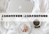 上位机软件开发管理（上位机开发软件有哪些）