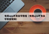 电视app开发自学教程（电视app开发自学教程视频）