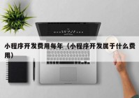 小程序开发费用每年（小程序开发属于什么费用）