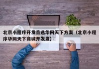 北京小程序开发首选华网天下方案（北京小程序华网天下商城开发发）