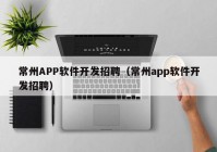 常州APP软件开发招聘（常州app软件开发招聘）